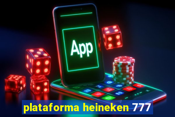 plataforma heineken 777